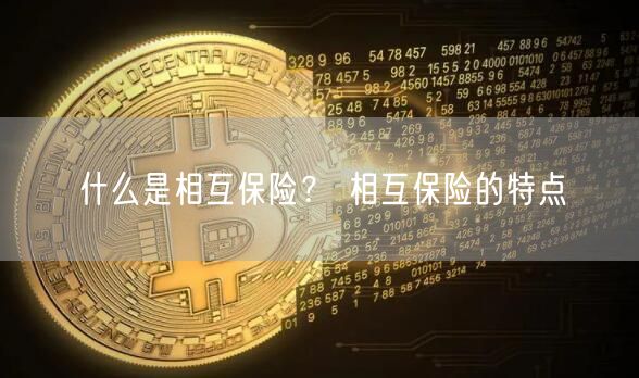 什么是相互保险？ 相互保险的特点-第1张图片-交易所